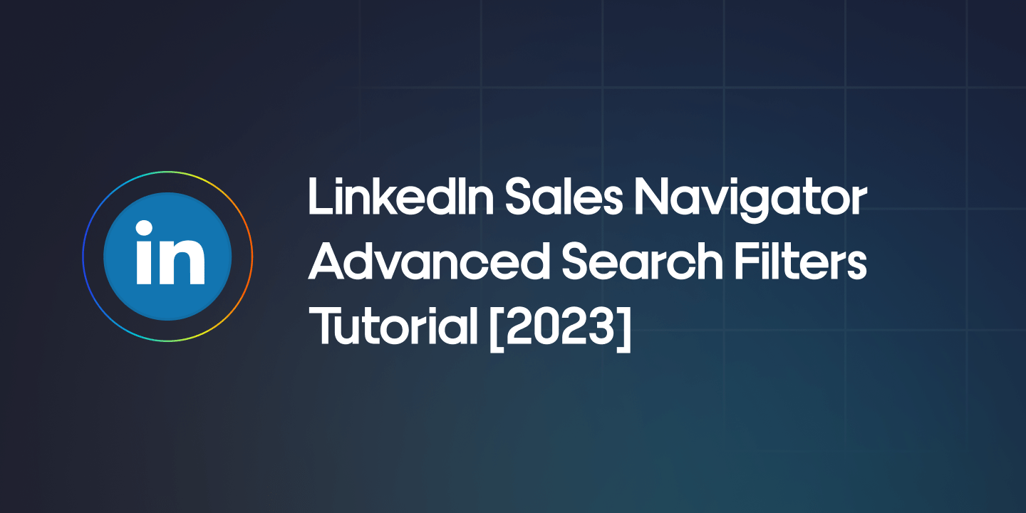 LinkedIn Sales Navigator 2023 Advanced Search Filters Guide